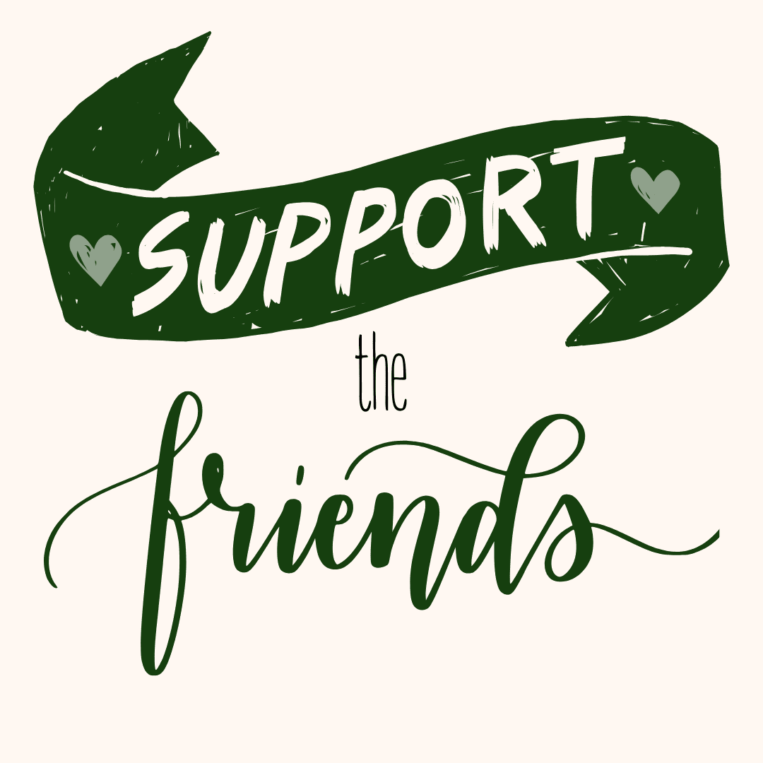 Green banner with the words "SUPPORT the friends" in bold and cursive fonts, with heart icons on either side of "SUPPORT.